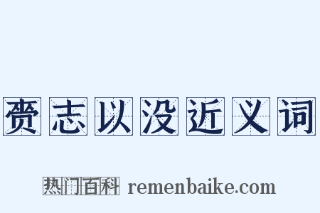 赍志以没近义词是什么意思的图片